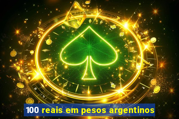 100 reais em pesos argentinos